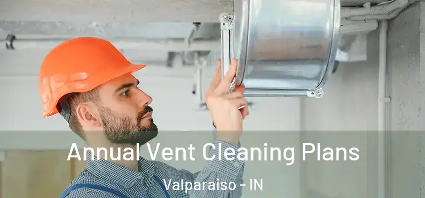 Annual Vent Cleaning Plans Valparaiso - IN