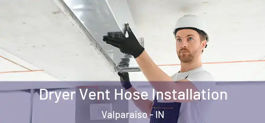  Dryer Vent Hose Installation Valparaiso - IN