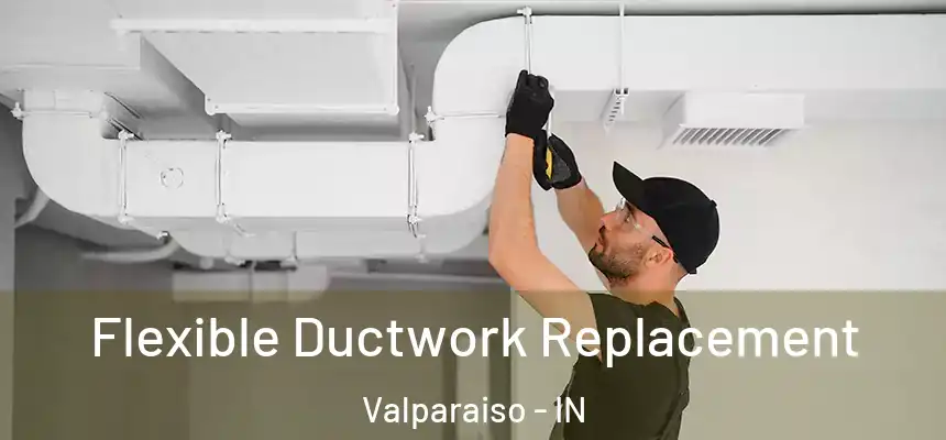  Flexible Ductwork Replacement Valparaiso - IN