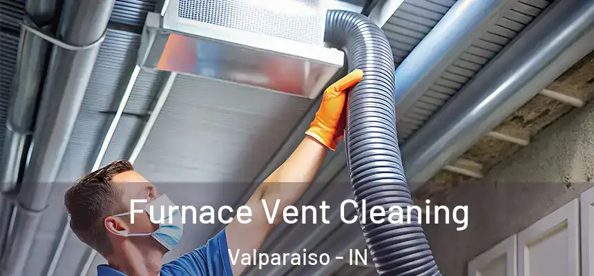  Furnace Vent Cleaning Valparaiso - IN