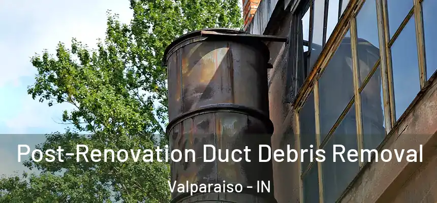  Post-Renovation Duct Debris Removal Valparaiso - IN