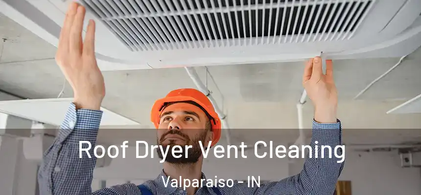  Roof Dryer Vent Cleaning Valparaiso - IN